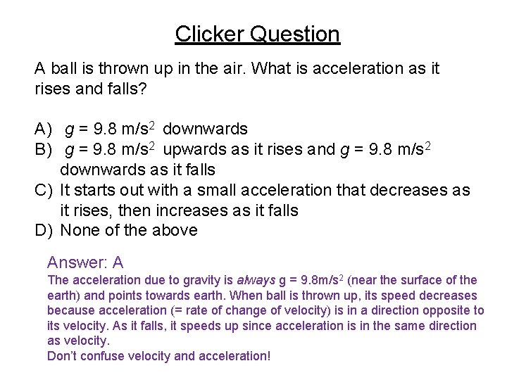 Clicker Question A ball is thrown up in the air. What is acceleration as