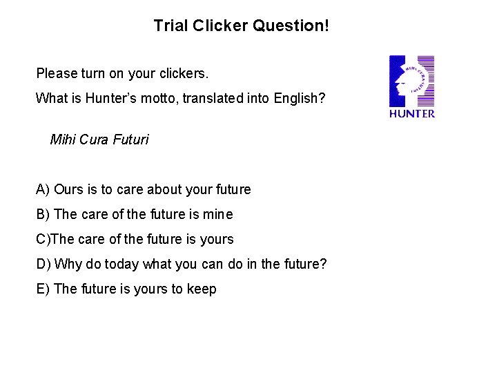 Trial Clicker Question! Please turn on your clickers. What is Hunter’s motto, translated into