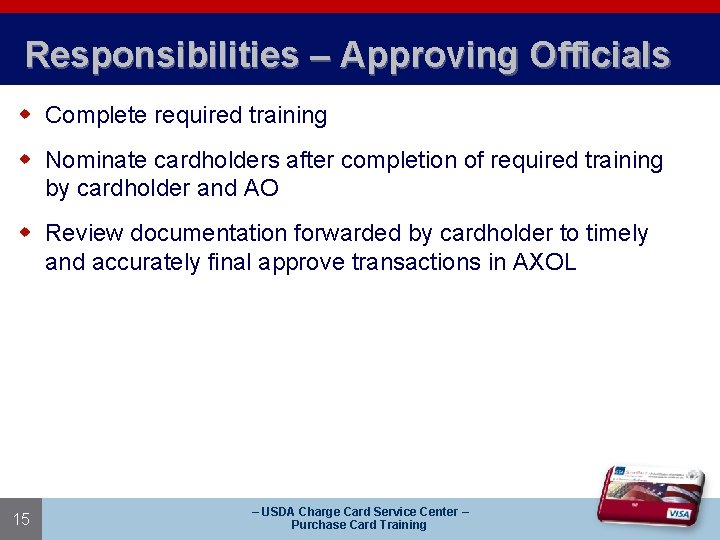 Responsibilities – Approving Officials w Complete required training w Nominate cardholders after completion of