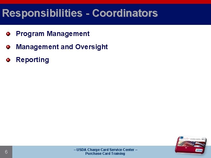 Responsibilities - Coordinators Program Management and Oversight Reporting 6 – USDA Charge Card Service