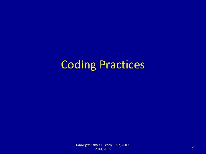 Coding Practices Copyright Ronald J. Leach, 1997, 2009, 2014, 2015 2 