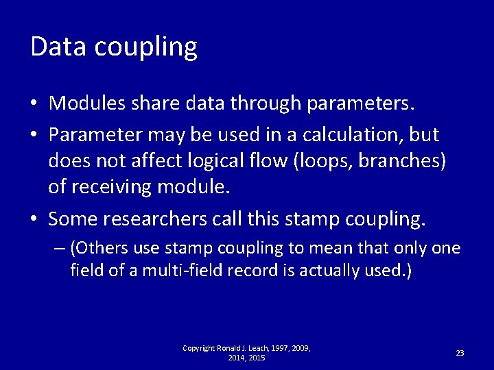 Data coupling • Modules share data through parameters. • Parameter may be used in