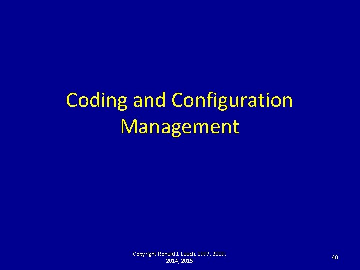 Coding and Configuration Management Copyright Ronald J. Leach, 1997, 2009, 2014, 2015 40 