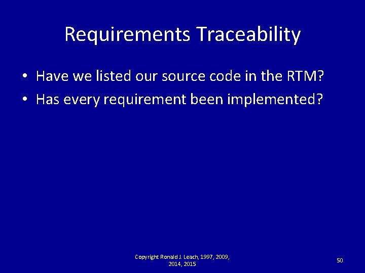 Requirements Traceability • Have we listed our source code in the RTM? • Has
