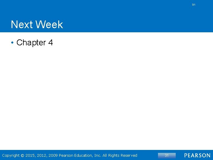 31 Next Week • Chapter 4 Copyright © 2015, 2012, 2009 Pearson Education, Inc.