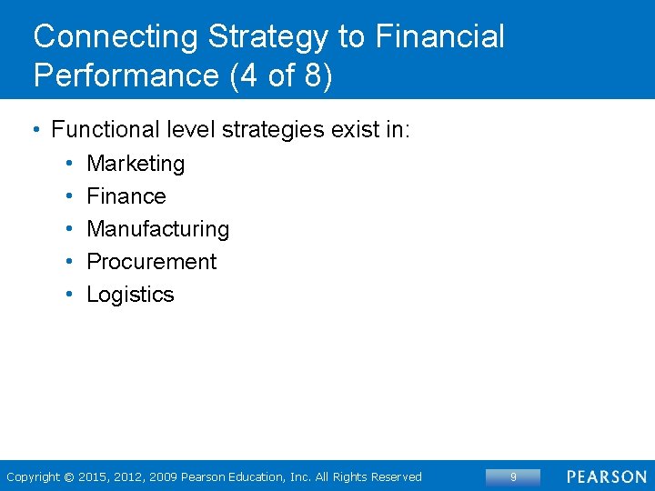 Connecting Strategy to Financial Performance (4 of 8) • Functional level strategies exist in: