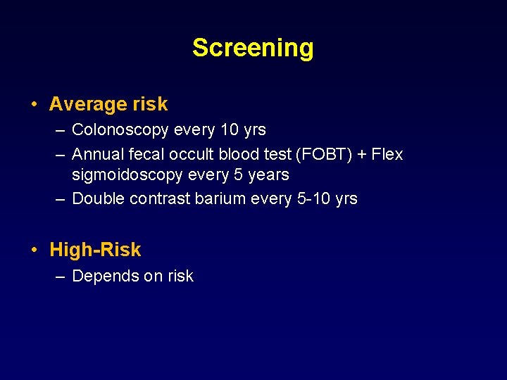 Screening • Average risk – Colonoscopy every 10 yrs – Annual fecal occult blood