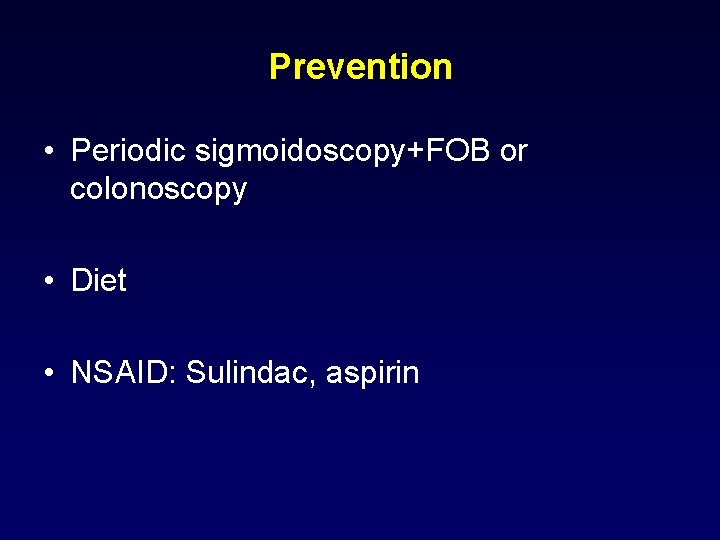 Prevention • Periodic sigmoidoscopy+FOB or colonoscopy • Diet • NSAID: Sulindac, aspirin 