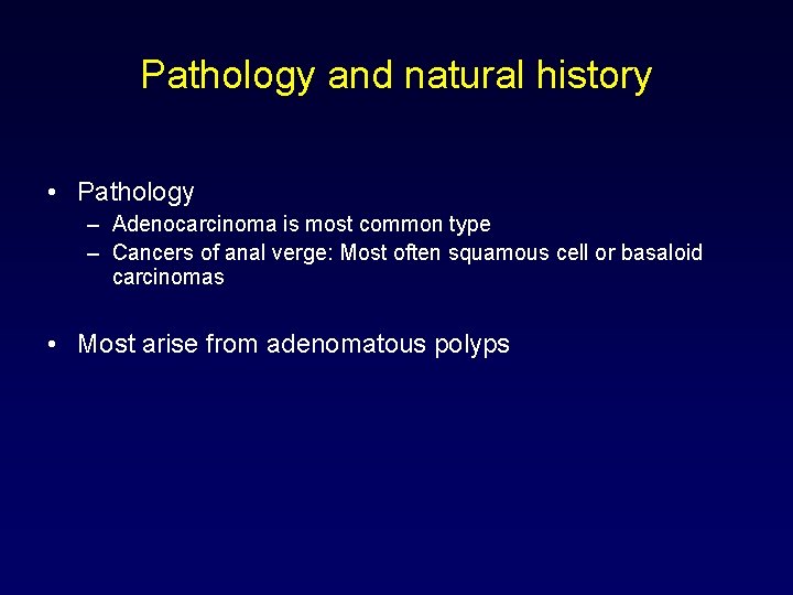 Pathology and natural history • Pathology – Adenocarcinoma is most common type – Cancers