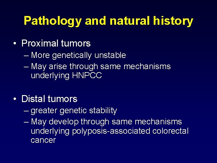 Pathology and natural history • Proximal tumors – More genetically unstable – May arise