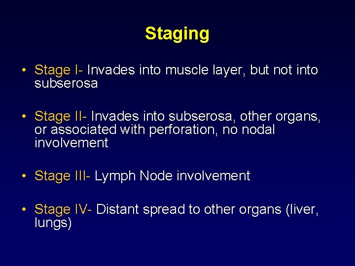 Staging • Stage I- Invades into muscle layer, but not into subserosa • Stage