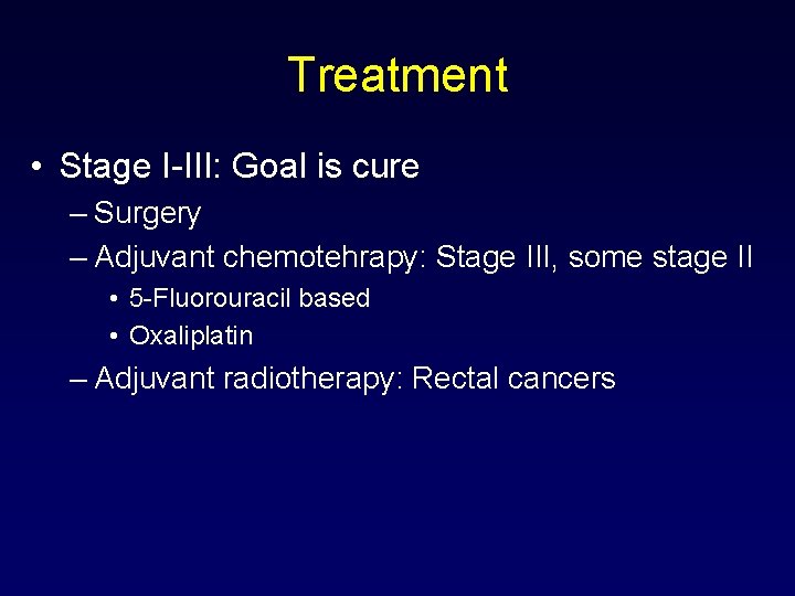 Treatment • Stage I-III: Goal is cure – Surgery – Adjuvant chemotehrapy: Stage III,