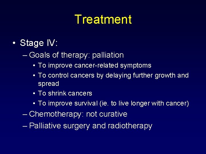 Treatment • Stage IV: – Goals of therapy: palliation • To improve cancer-related symptoms