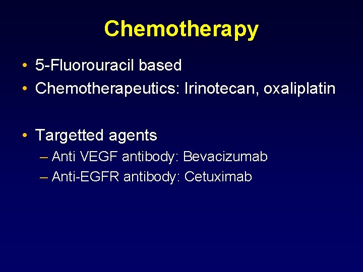 Chemotherapy • 5 -Fluorouracil based • Chemotherapeutics: Irinotecan, oxaliplatin • Targetted agents – Anti