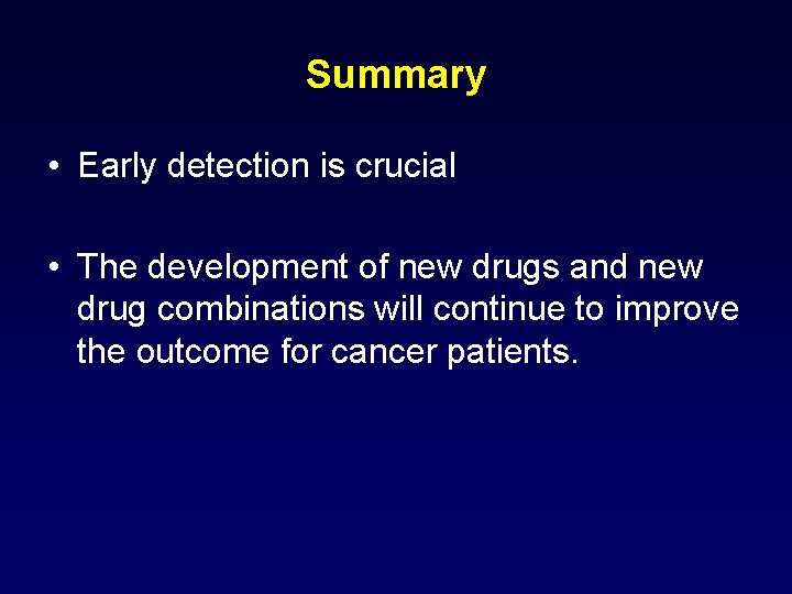 Summary • Early detection is crucial • The development of new drugs and new