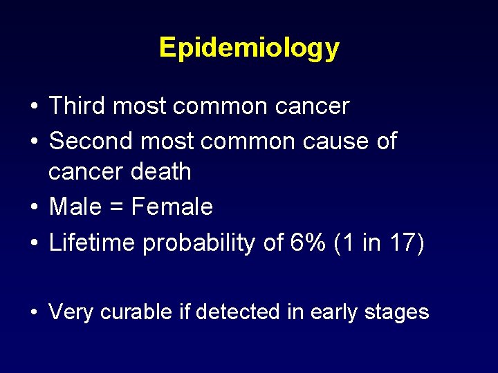 Epidemiology • Third most common cancer • Second most common cause of cancer death