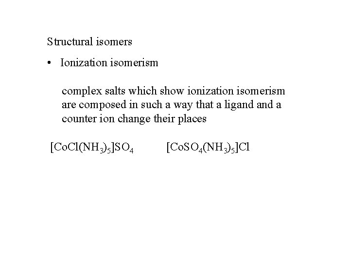 Structural isomers • Ionization isomerism complex salts which show ionization isomerism are composed in