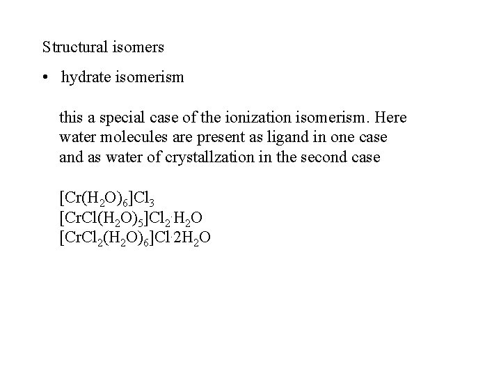 Structural isomers • hydrate isomerism this a special case of the ionization isomerism. Here