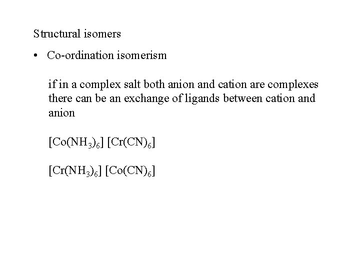 Structural isomers • Co-ordination isomerism if in a complex salt both anion and cation
