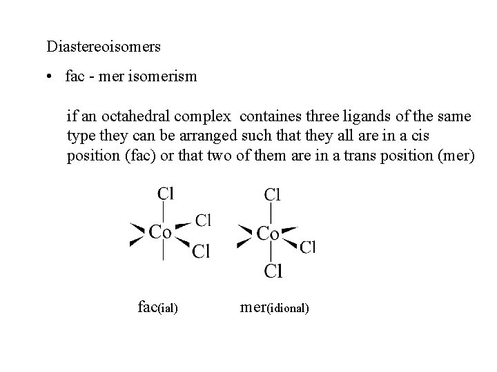 Diastereoisomers • fac - mer isomerism if an octahedral complex containes three ligands of