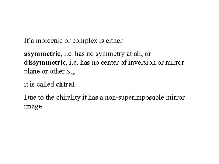 If a molecule or complex is either asymmetric, i. e. has no symmetry at