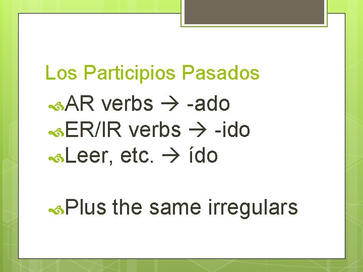 Los Participios Pasados AR verbs -ado ER/IR verbs -ido Leer, etc. ído Plus the