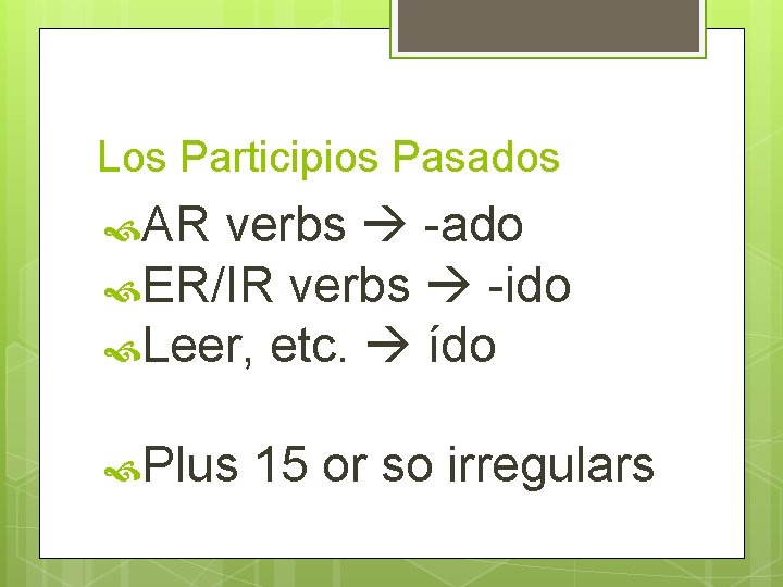 Los Participios Pasados AR verbs -ado ER/IR verbs -ido Leer, etc. ído Plus 15