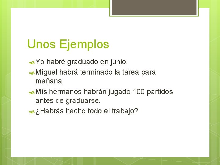 Unos Ejemplos Yo habré graduado en junio. Miguel habrá terminado la tarea para mañana.