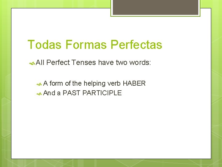 Todas Formas Perfectas All Perfect Tenses have two words: A form of the helping