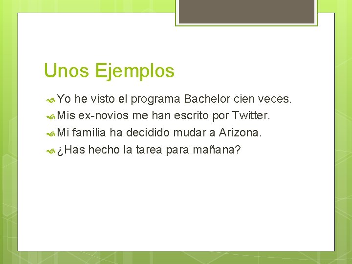 Unos Ejemplos Yo he visto el programa Bachelor cien veces. Mis ex-novios me han