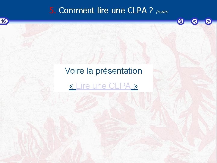 5. Comment lire une CLPA ? (suite) S 16 Voire la présentation « Lire