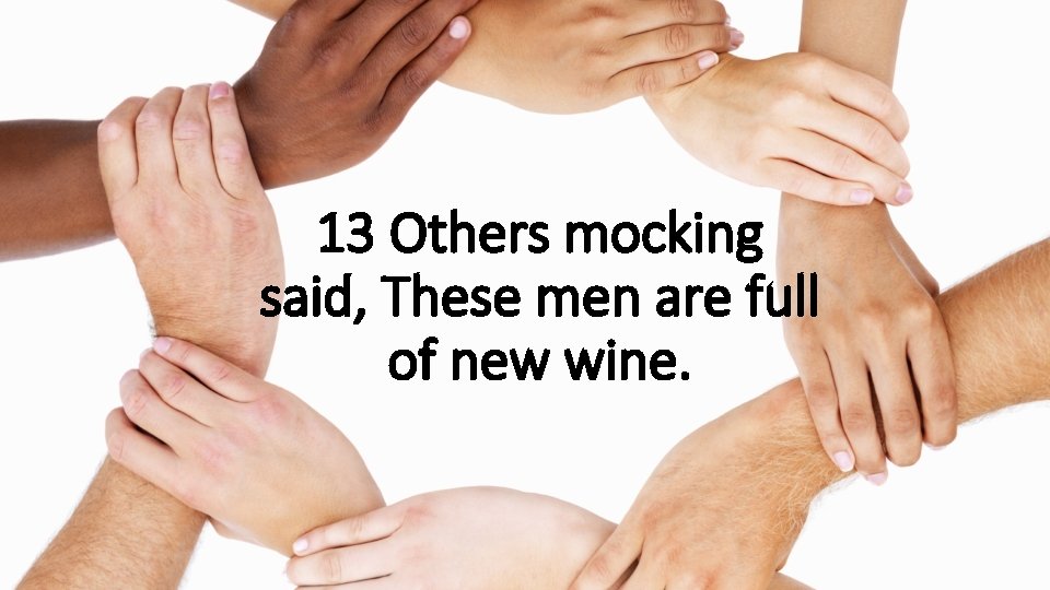 13 Others mocking said, These men are full of new wine. 
