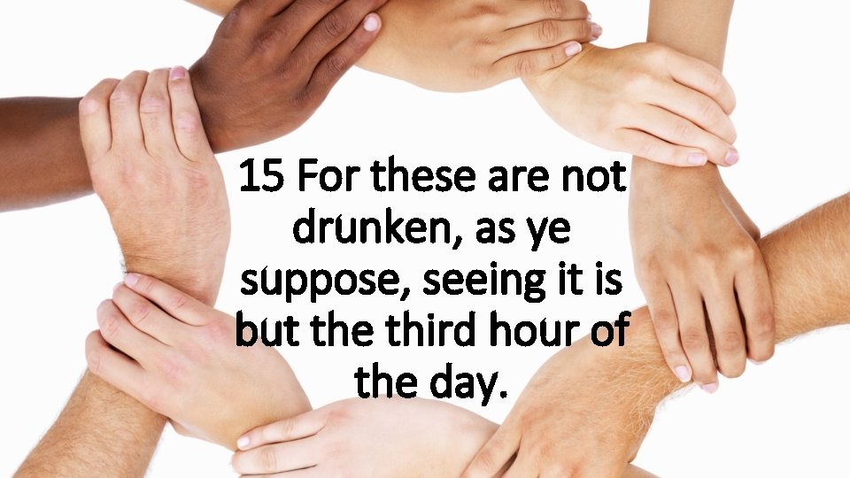 15 For these are not drunken, as ye suppose, seeing it is but the