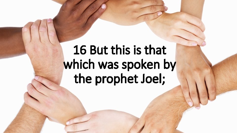 16 But this is that which was spoken by the prophet Joel; 