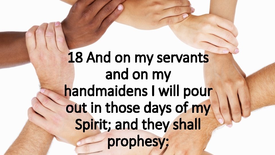 18 And on my servants and on my handmaidens I will pour out in