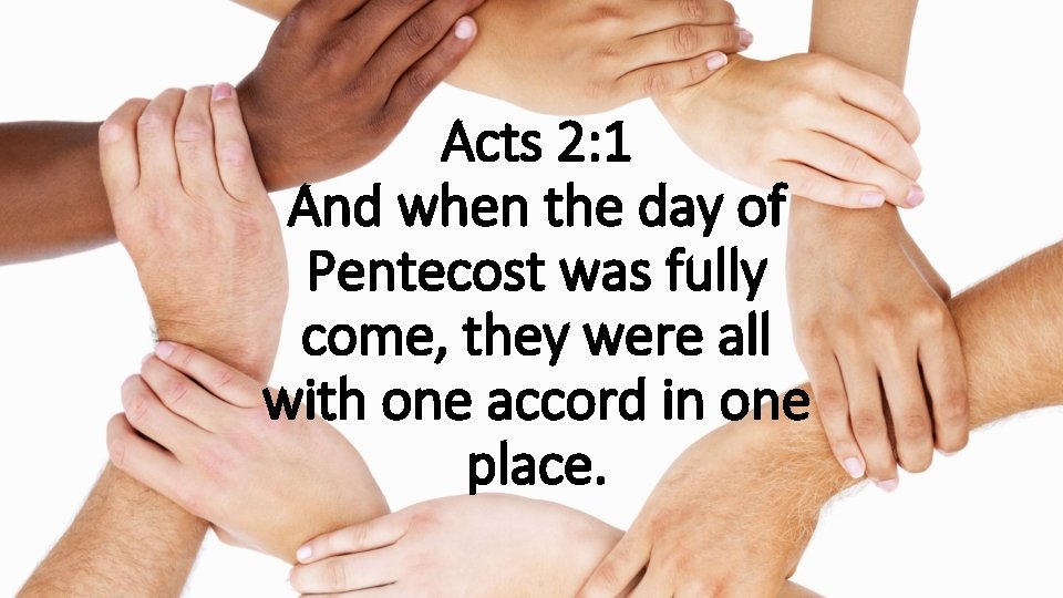 Acts 2: 1 And when the day of Pentecost was fully come, they were