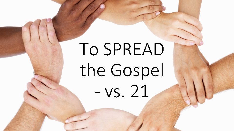 To SPREAD the Gospel - vs. 21 