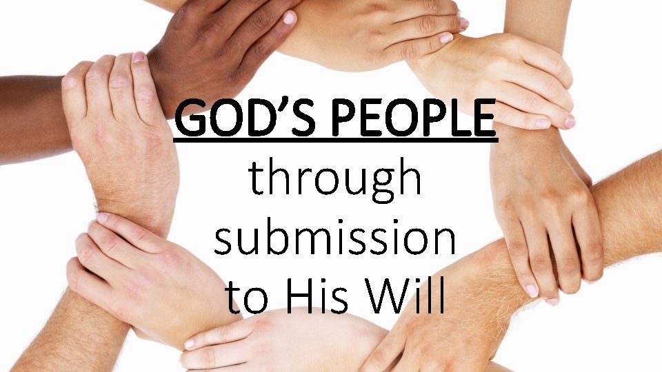 GOD’S PEOPLE through submission to His Will 