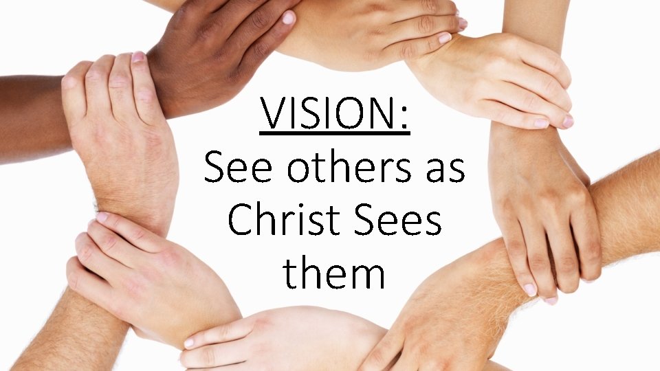 VISION: See others as Christ Sees them 