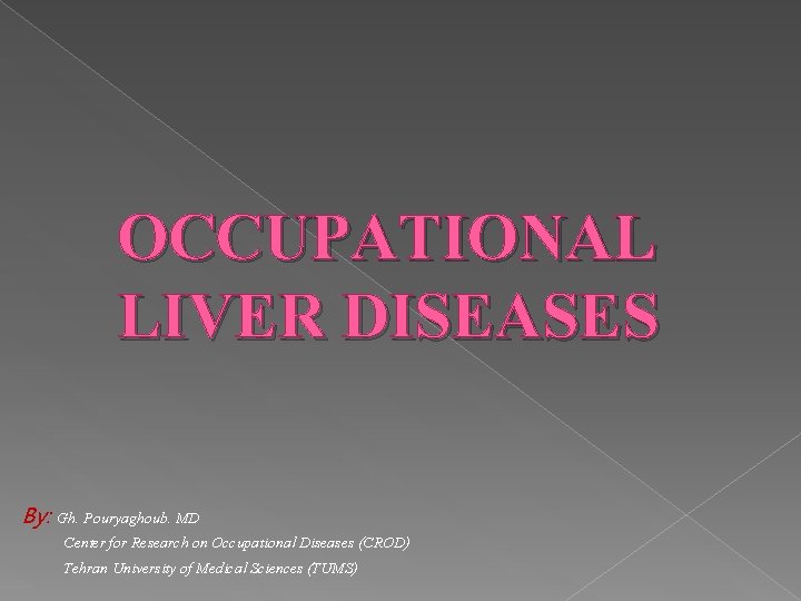 OCCUPATIONAL LIVER DISEASES By: Gh. Pouryaghoub. MD Center for Research on Occupational Diseases (CROD)