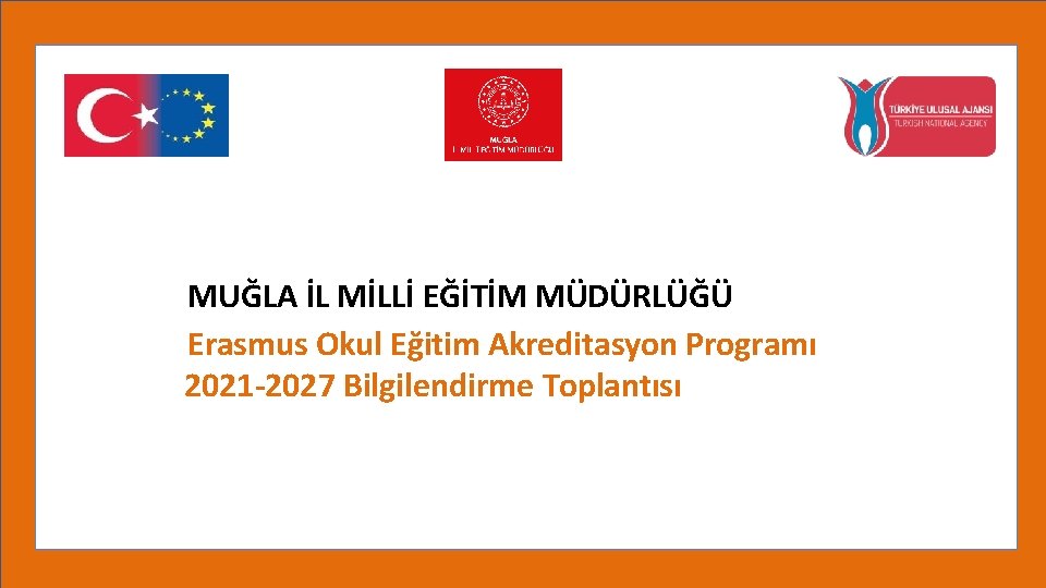 MUĞLA İL MİLLİ EĞİTİM MÜDÜRLÜĞÜ Erasmus Okul Eğitim Akreditasyon Programı 2021 -2027 Bilgilendirme Toplantısı