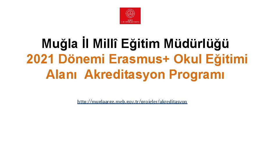 Muğla İl Millî Eğitim Müdürlüğü 2021 Dönemi Erasmus+ Okul Eğitimi Alanı Akreditasyon Programı http: