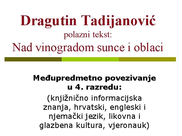 Dragutin Tadijanović polazni tekst: Nad vinogradom sunce i oblaci Međupredmetno povezivanje u 4. razredu: