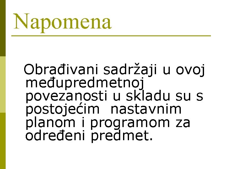 Napomena Obrađivani sadržaji u ovoj međupredmetnoj povezanosti u skladu su s postojećim nastavnim planom