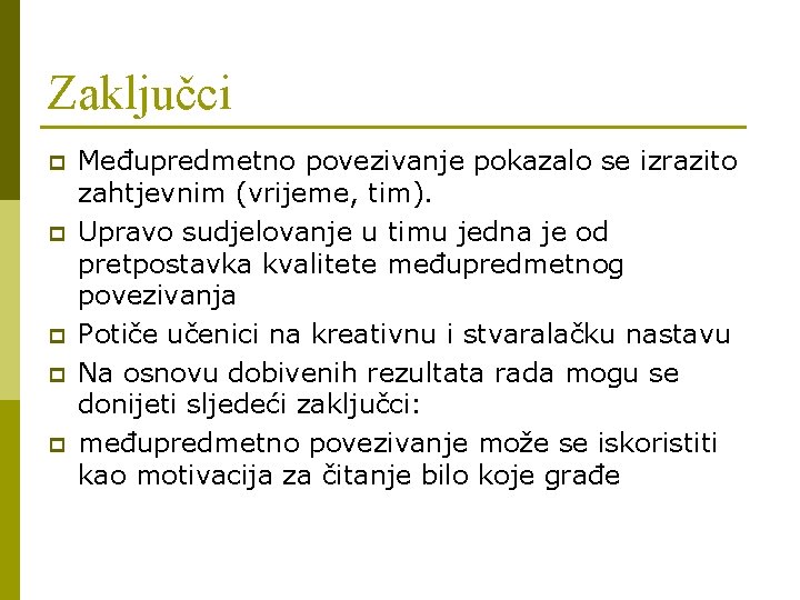 Zaključci p p p Međupredmetno povezivanje pokazalo se izrazito zahtjevnim (vrijeme, tim). Upravo sudjelovanje