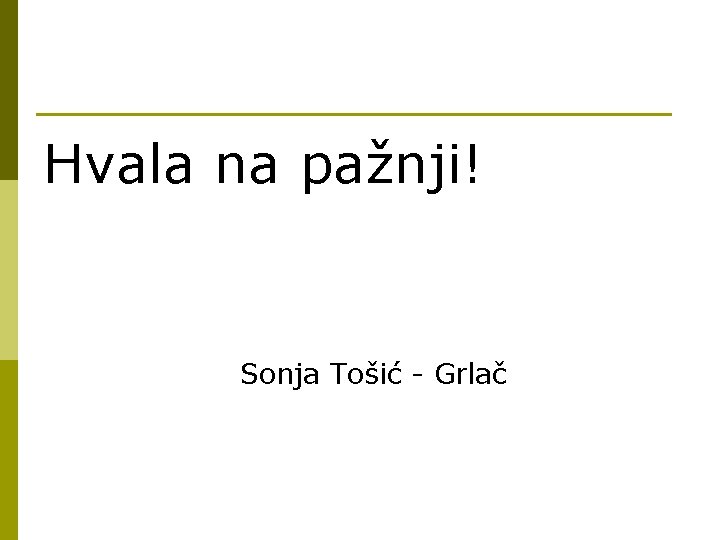 Hvala na pažnji! Sonja Tošić - Grlač 