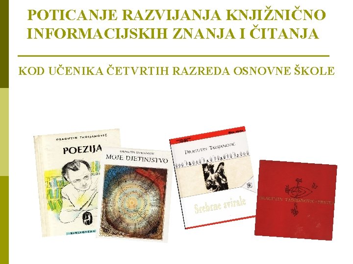 POTICANJE RAZVIJANJA KNJIŽNIČNO INFORMACIJSKIH ZNANJA I ČITANJA KOD UČENIKA ČETVRTIH RAZREDA OSNOVNE ŠKOLE 