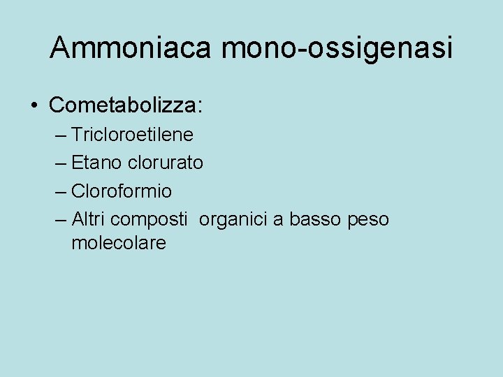 Ammoniaca mono-ossigenasi • Cometabolizza: – Tricloroetilene – Etano clorurato – Cloroformio – Altri composti