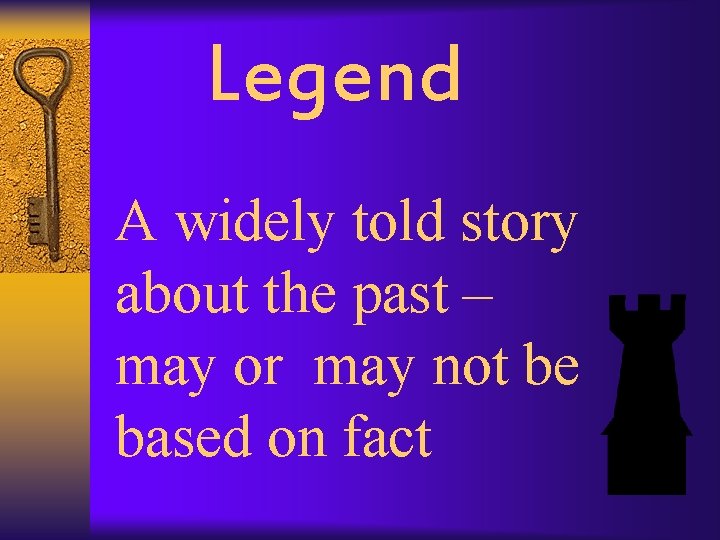Legend A widely told story about the past – may or may not be