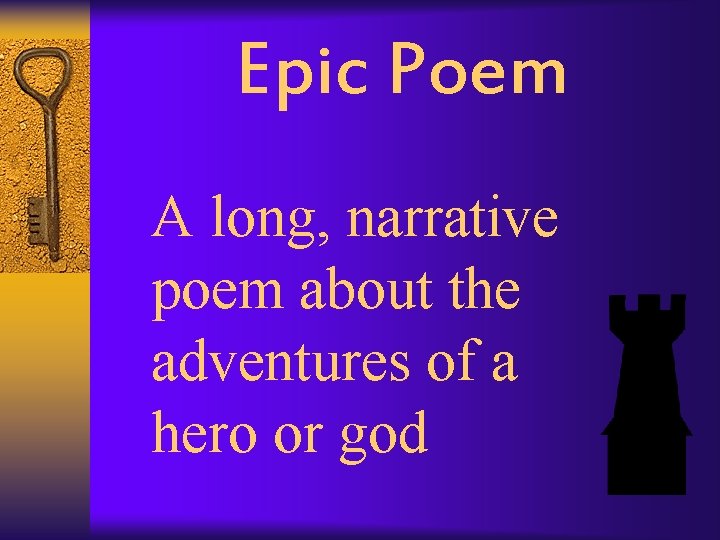 Epic Poem A long, narrative poem about the adventures of a hero or god